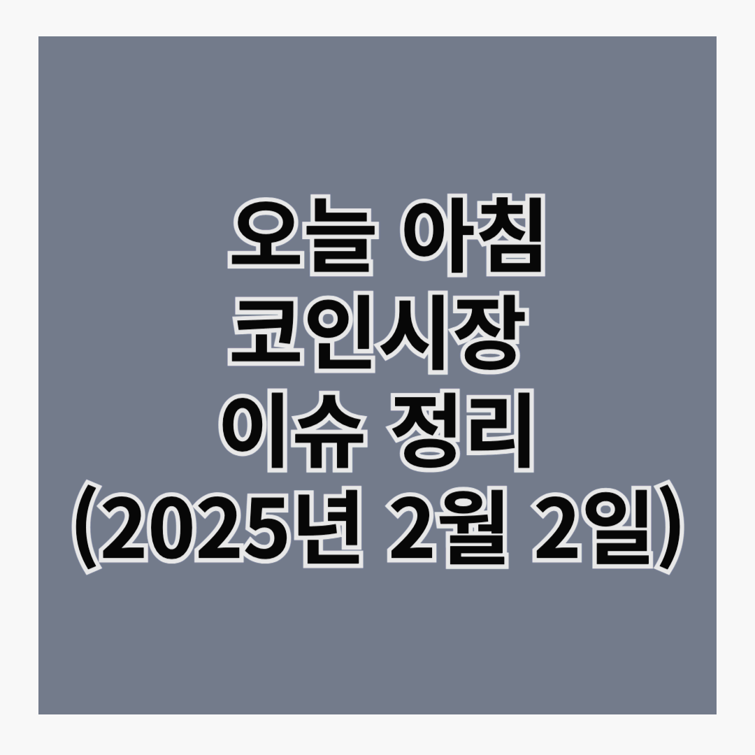 🚀 오늘 아침 코인시장 이슈 정리 (2025년 2월 2일)