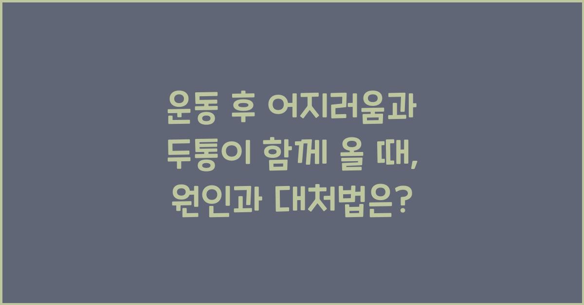 운동 후 어지러움과 두통이 함께 올 때