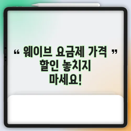 웨이브 요금제 가격 할인 놓치지 마세요!