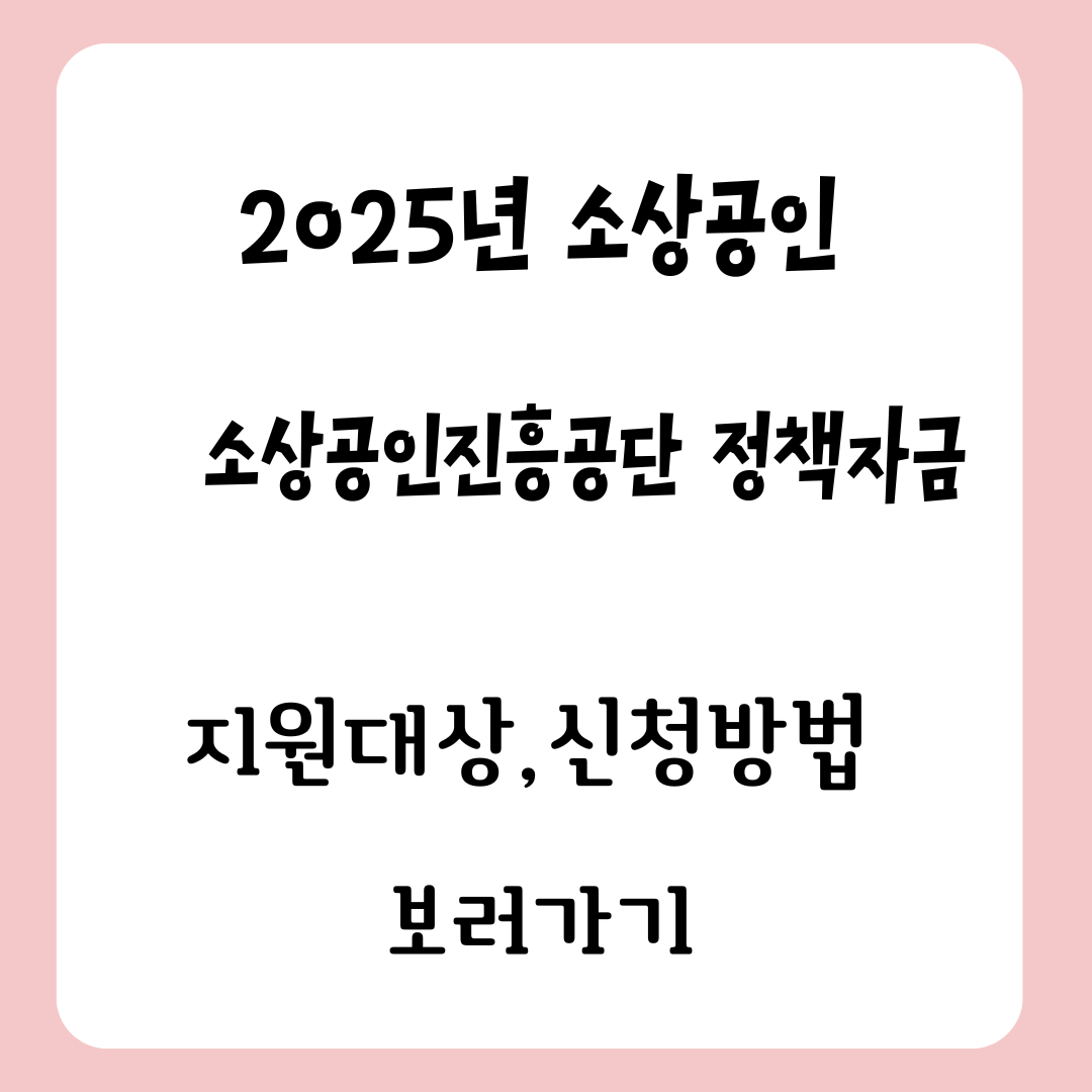 2025년 소상공인진흥공단 정책자금 요약정리 신청 방법과 지원 대상
