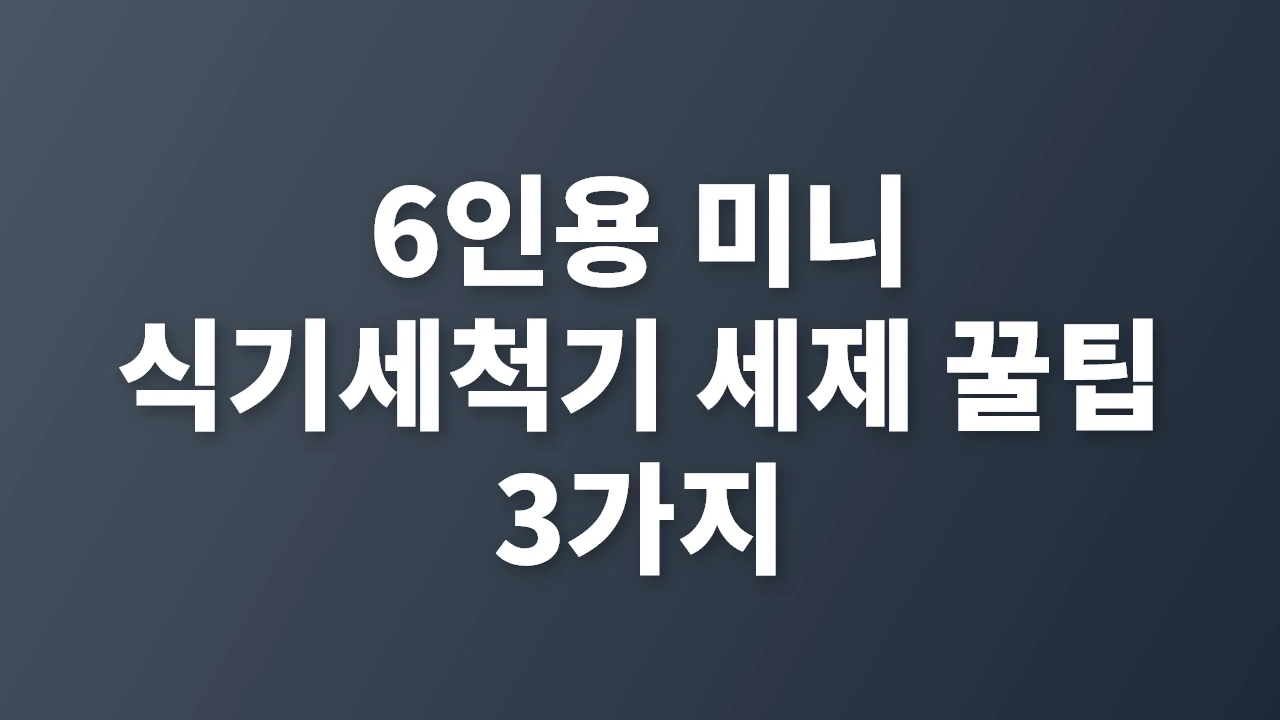 6인용 미니 식기세척기 세제 사용법과 선택 꿀팁