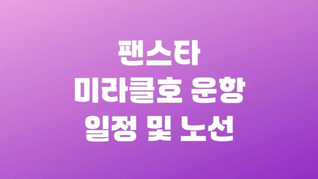 팬스타 미라클호 운항 일정 및 노선 총정리