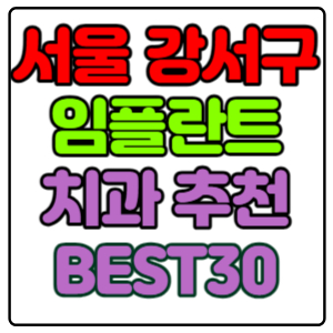 서울-강서구-임플란트-치과-가격-비용-싼-곳,저렴한-곳,잘하는-곳,유명한-곳-BEST30
