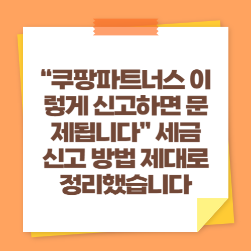 &ldquo;쿠팡파트너스 이렇게 신고하면 문제됩니다&rdquo; 세금 신고 방법 제대로 정리했습니다