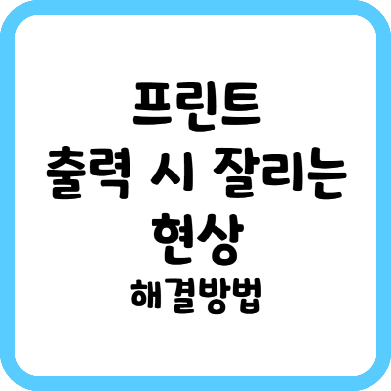 프린트 출력 시 잘리는 현상
