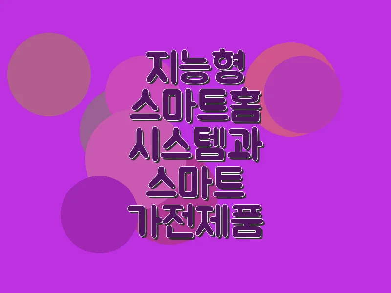 지능형 스마트 홈 시스템과 스마트 가전 제품