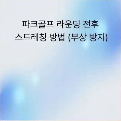 파크골프 라운딩 전후 스트레칭 방법 (부상 방지)