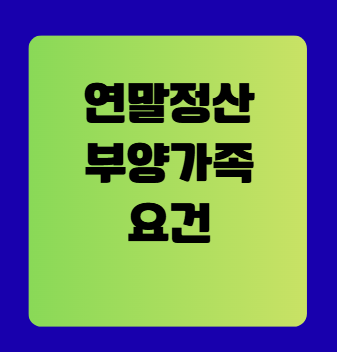 연말정산 부양가족 기본공제 요건 - 부양가족 범위와 공제액