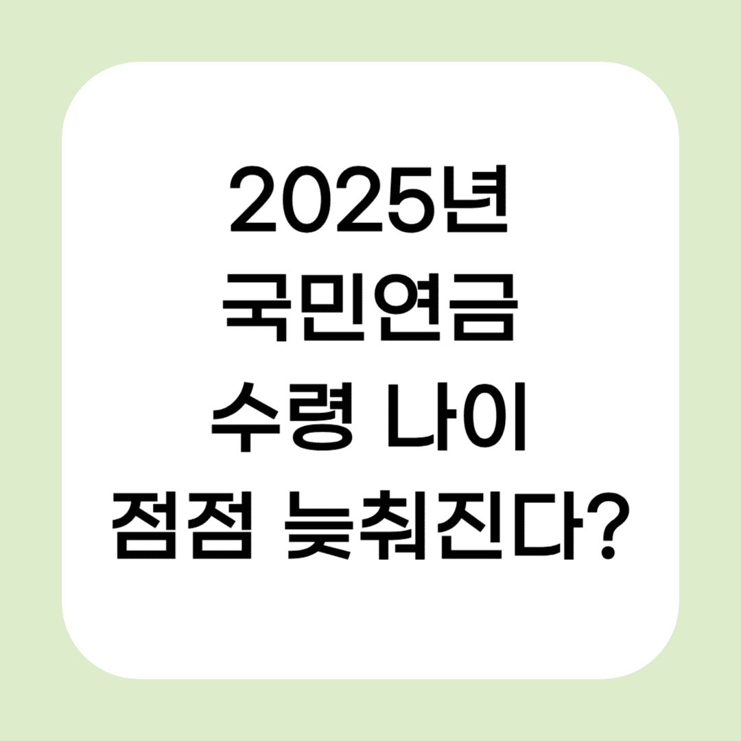 2025년 국민연금 수령 나이 점점 늦춰진다? 최근 논의 총정리