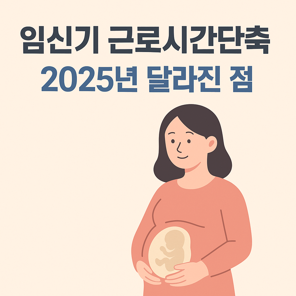 임신기 근로시간단축, 2025년 달라진 점