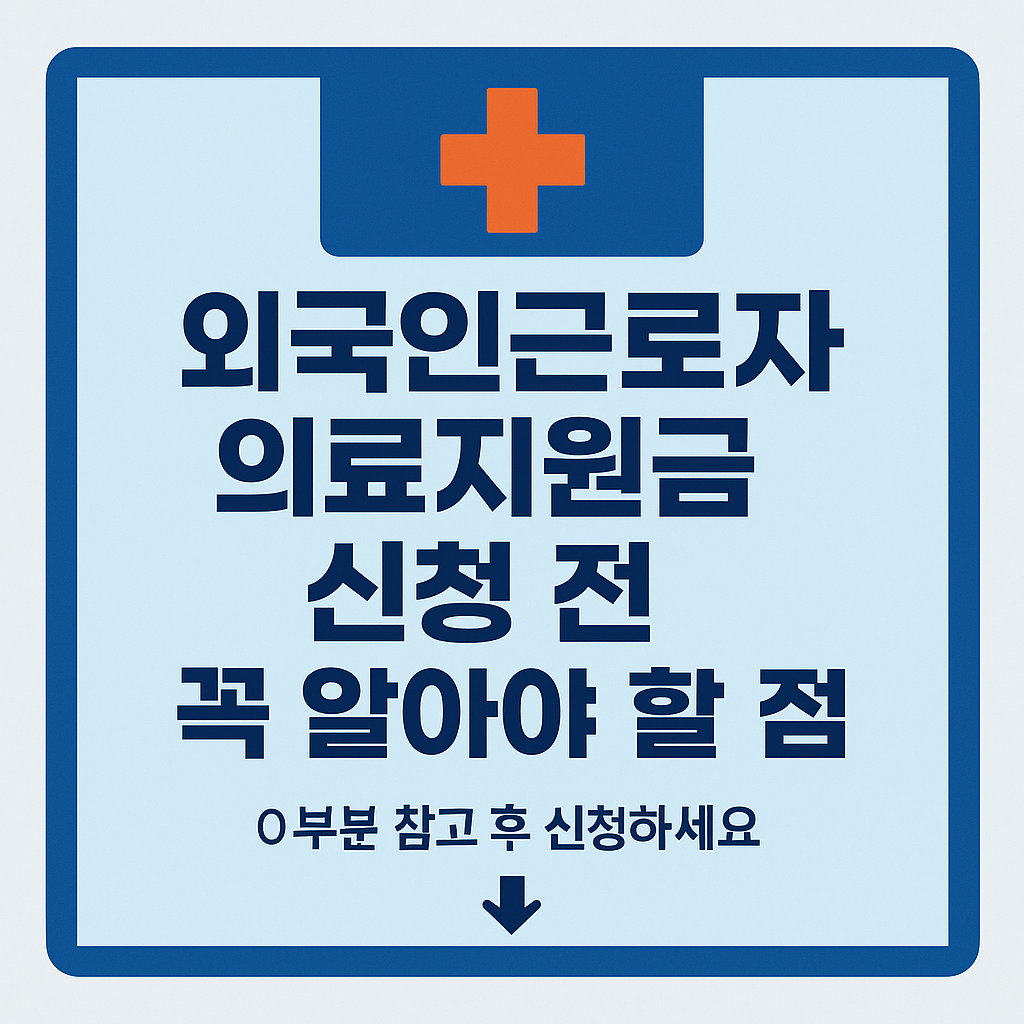 외국인근로자 의료지원금 신청 전 꼭 알아야 할 점이라는 문구가 중심에 위치한 1:1 비율의 한국어 썸네일 이미지. 상단에는 주황색 의료 십자가 아이콘, 하단에는 '이 부분 참고 후 신청하세요'라는 안내 문구와 화살표가 포함됨