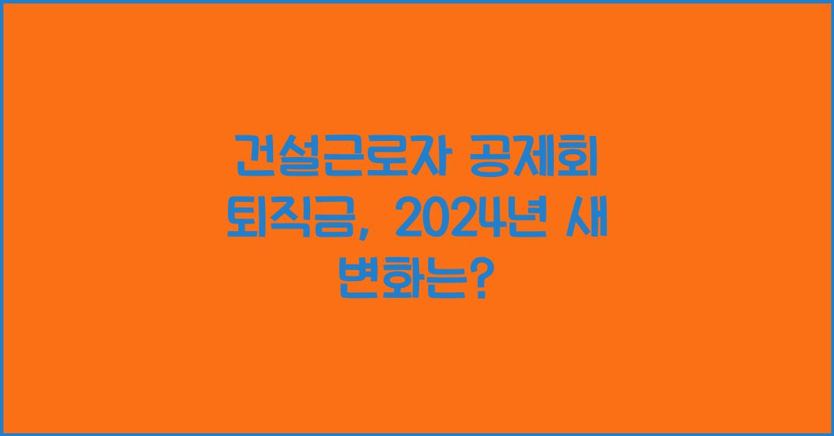 건설근로자 공제회 퇴직금