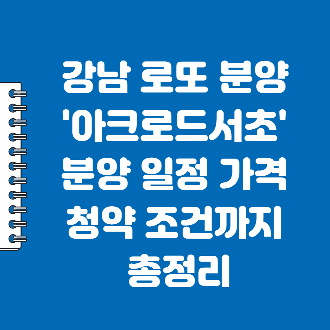 강남 로또 분양 아크로드서초 분양 일정 가격 청약 조건까지 총정리