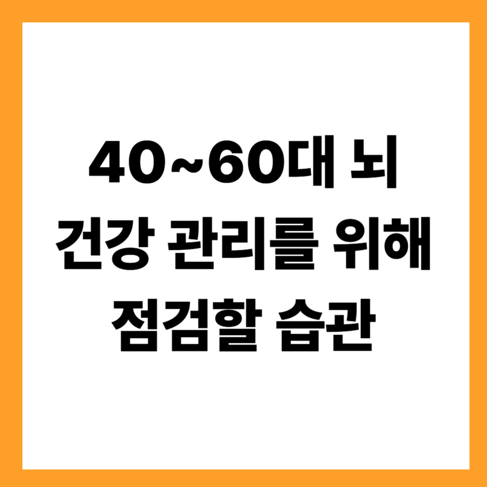 40~60대 뇌 건강 관리를 위해 점검할 습관