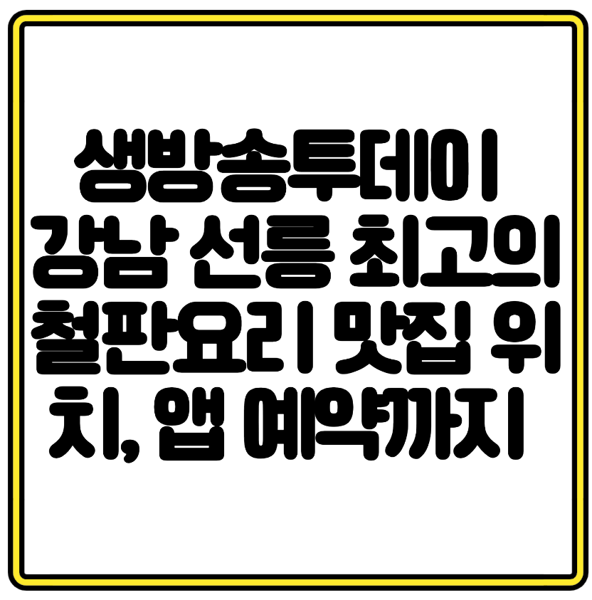 생방송투데이 강남 선릉 최고의 철판요리 맛집 위치, 앱 예약까지 총정리