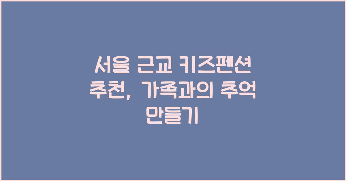 서울 근교 키즈펜션 추천