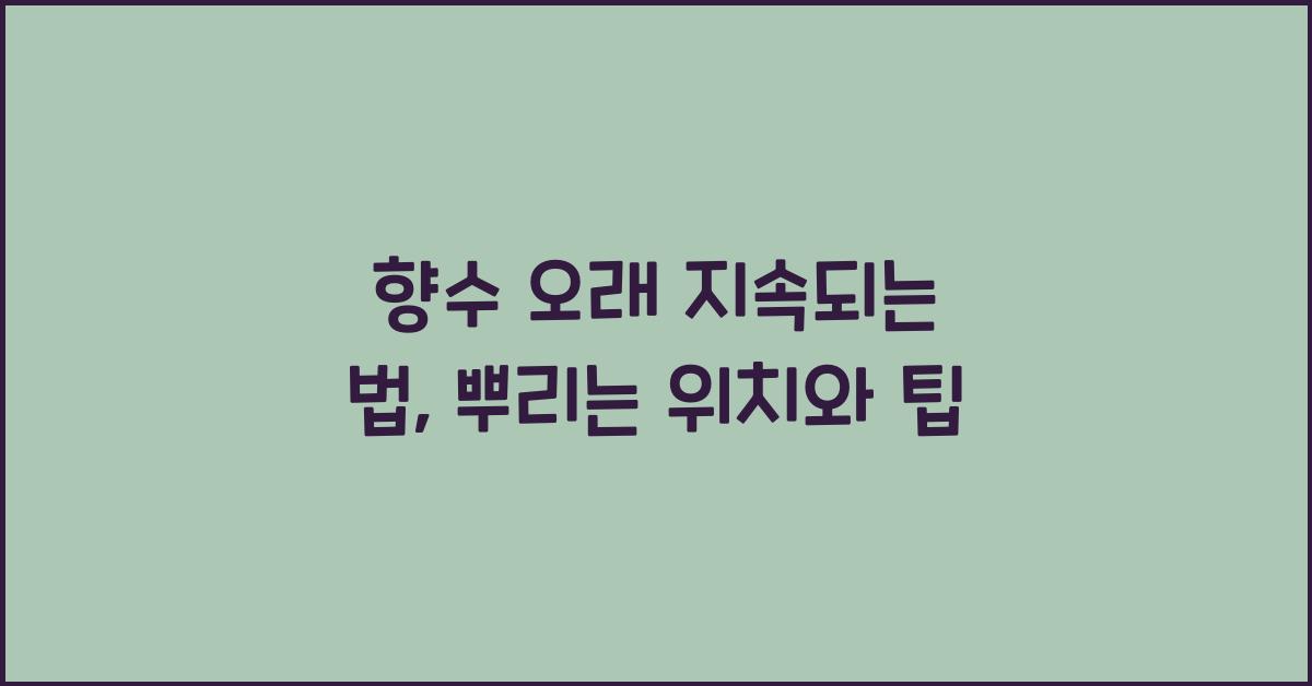 향수 오래 지속되는 법