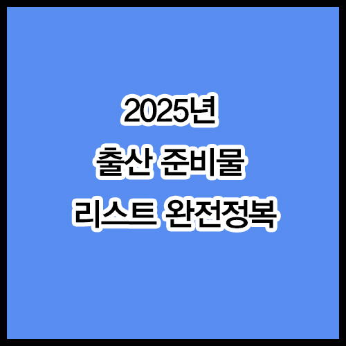 2025년 출산 준비물 리스트 완전정복