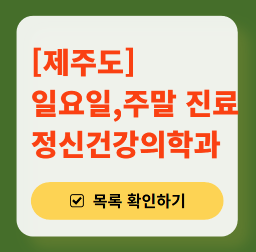 제주도 토요일 일요일 진료 정신과(정신건강의학과) 리스트 ❘ 주말 공휴일 문 여는 병원 목록