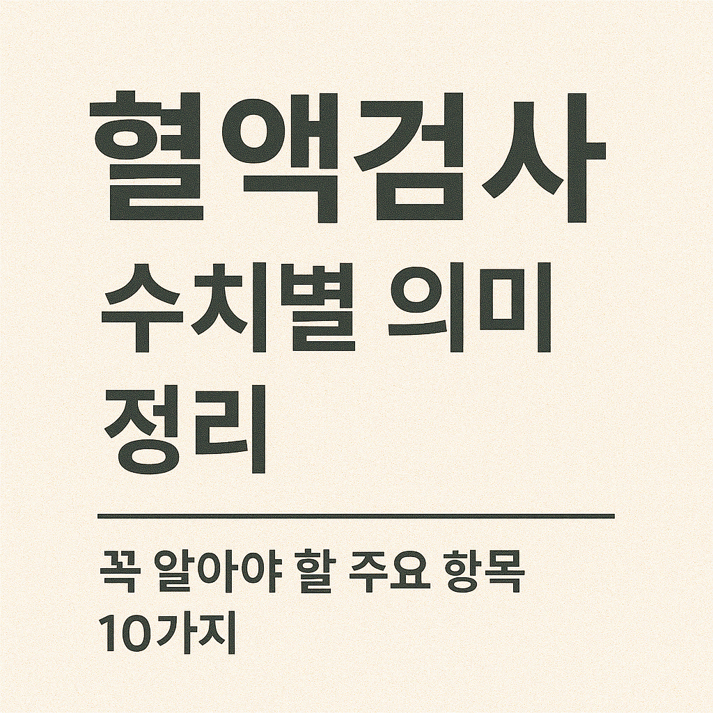 혈액검사 수치별 의미 정리 ❘ 꼭 알아야 할 주요 항목 10가지.