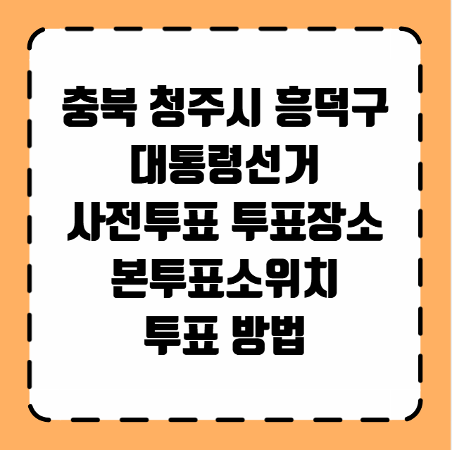 충북 청주시 흥덕구 대통령선거 사전투표 투표장소 투표소 위치 투표 방법