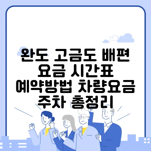 완도 고금도 배편 요금 시간표 예약방법 차량요금 주차 총정리