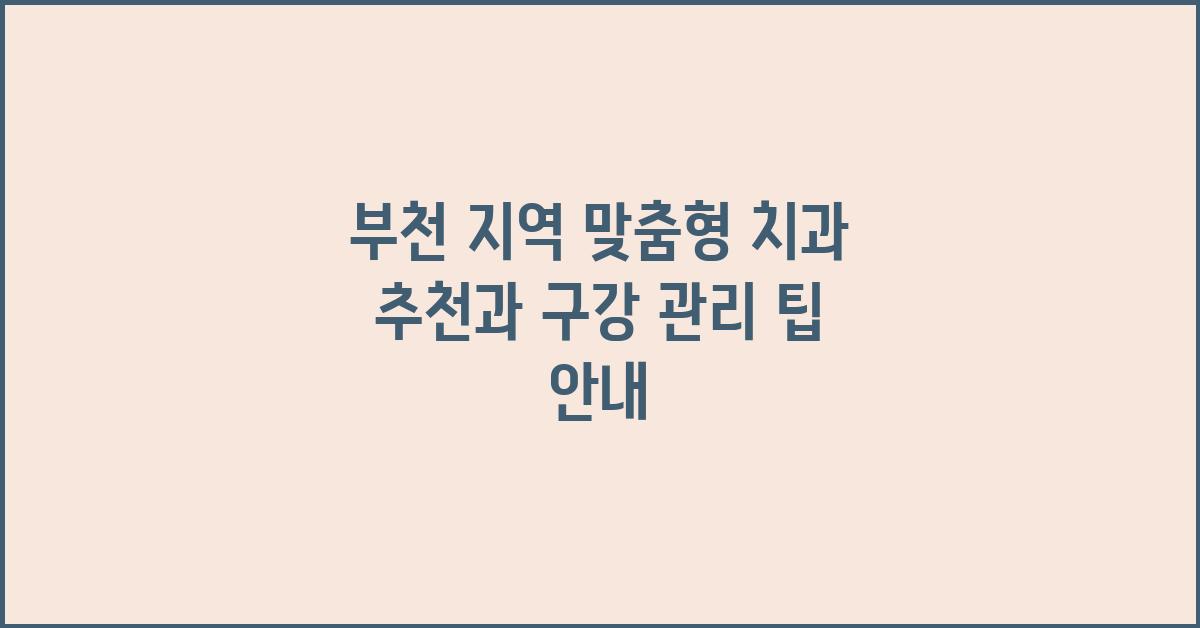 부천 지역 맞춤형 치과 추천 및 구강 관리 정보