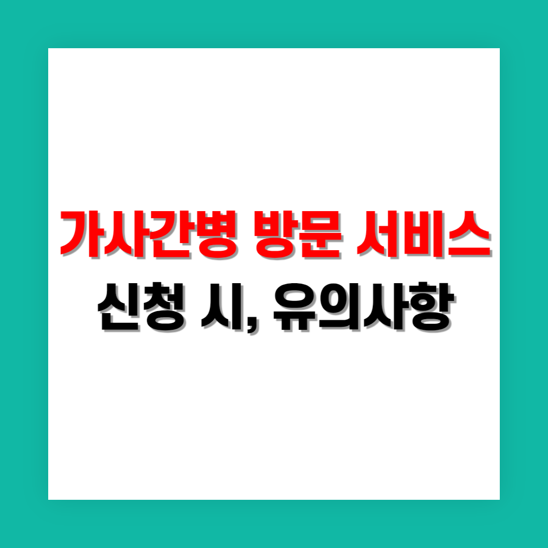 가사간병 방문 서비스 신청 시 주의사항