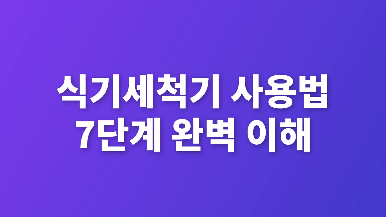 식기세척기 사용법 완벽 가이드: 7단계 핵심 팁
