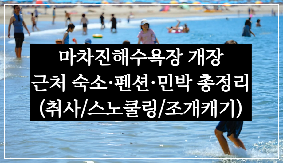 마차진해수욕장 개장, 강원도 고성 숙소&middot;펜션&middot;민박 총정리(취사/스노쿨링/조개캐기)