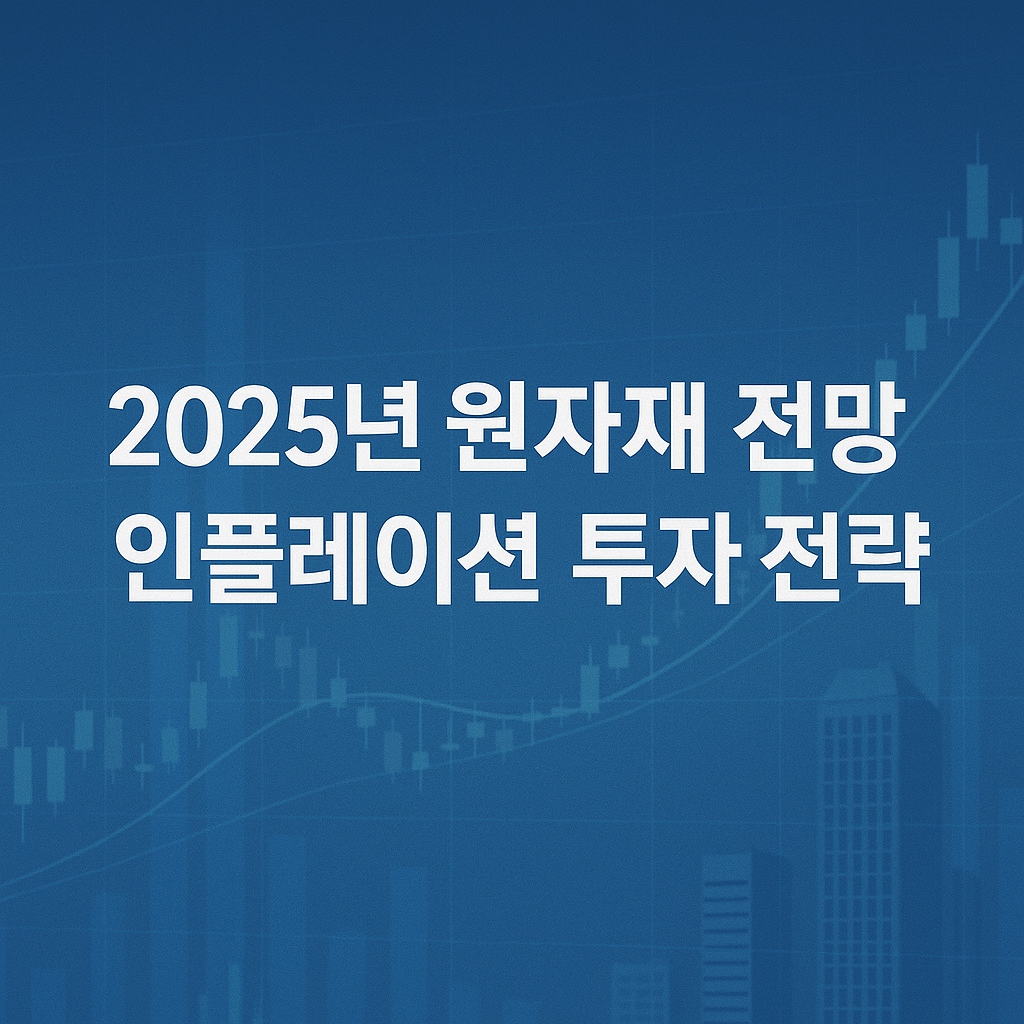 2025년 원자재 가격 전망과 인플레이션 대응 투자 전략