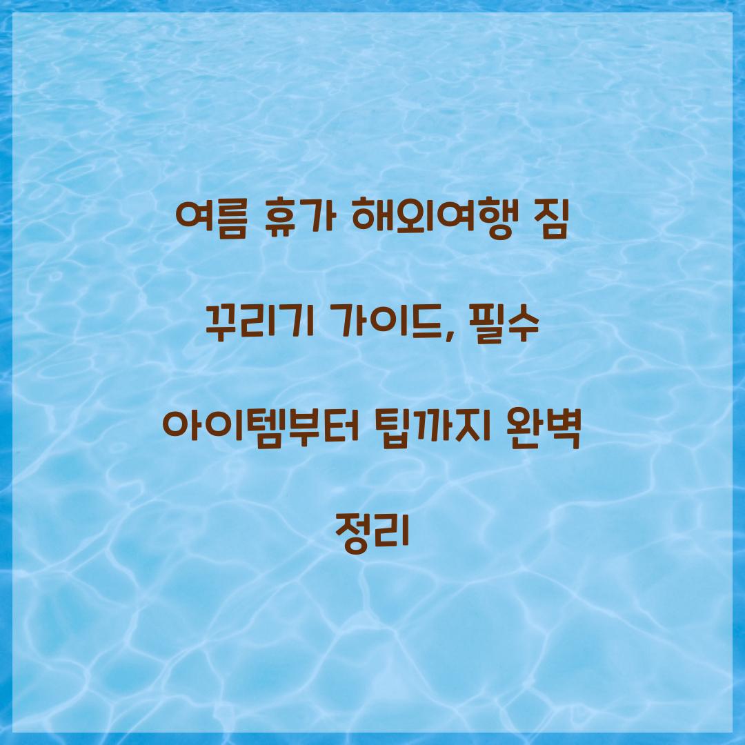 여름 휴가 해외여행 짐 꾸리기 가이드