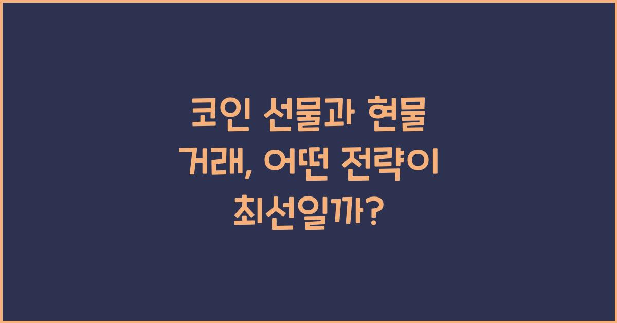 코인 선물과 현물 거래, 어떻게 다르고 어떤 전략이 유리할까?