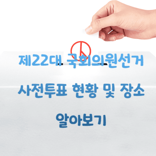 제22대 국회의원 선거(4월 10일) 정책공약 및 사전투표 알아보기