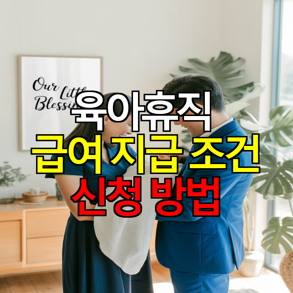 2025년 육아휴직 급여 지급 조건과 신청 방법