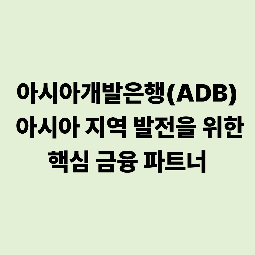 아시아개발은행(ADB): 아시아 지역 발전을 위한 핵심 금융 파트너