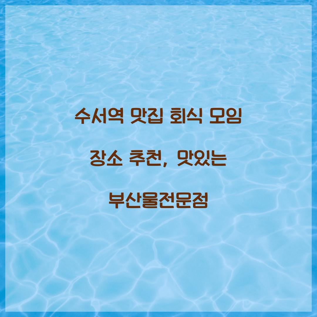 수서역 맛집 회식 모임 장소