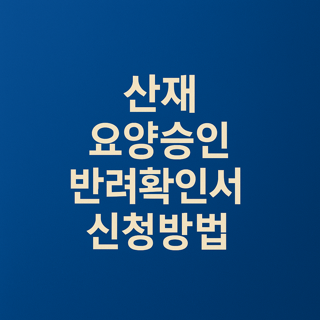 산재 요양승인 반려확인서 신청방법