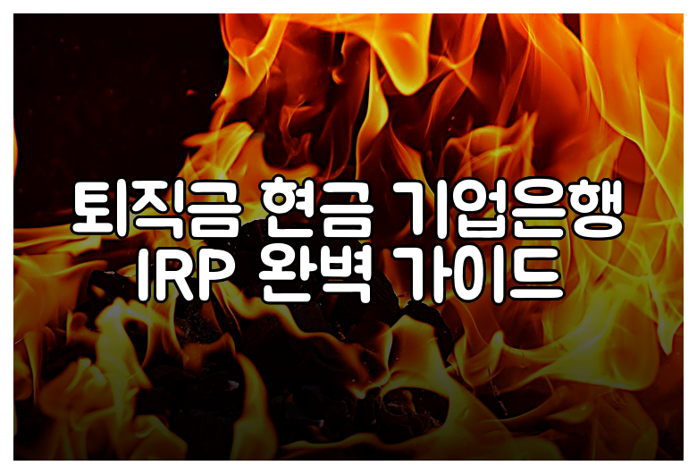 퇴직금 현금 기업은행 IRP 완벽 가이드
