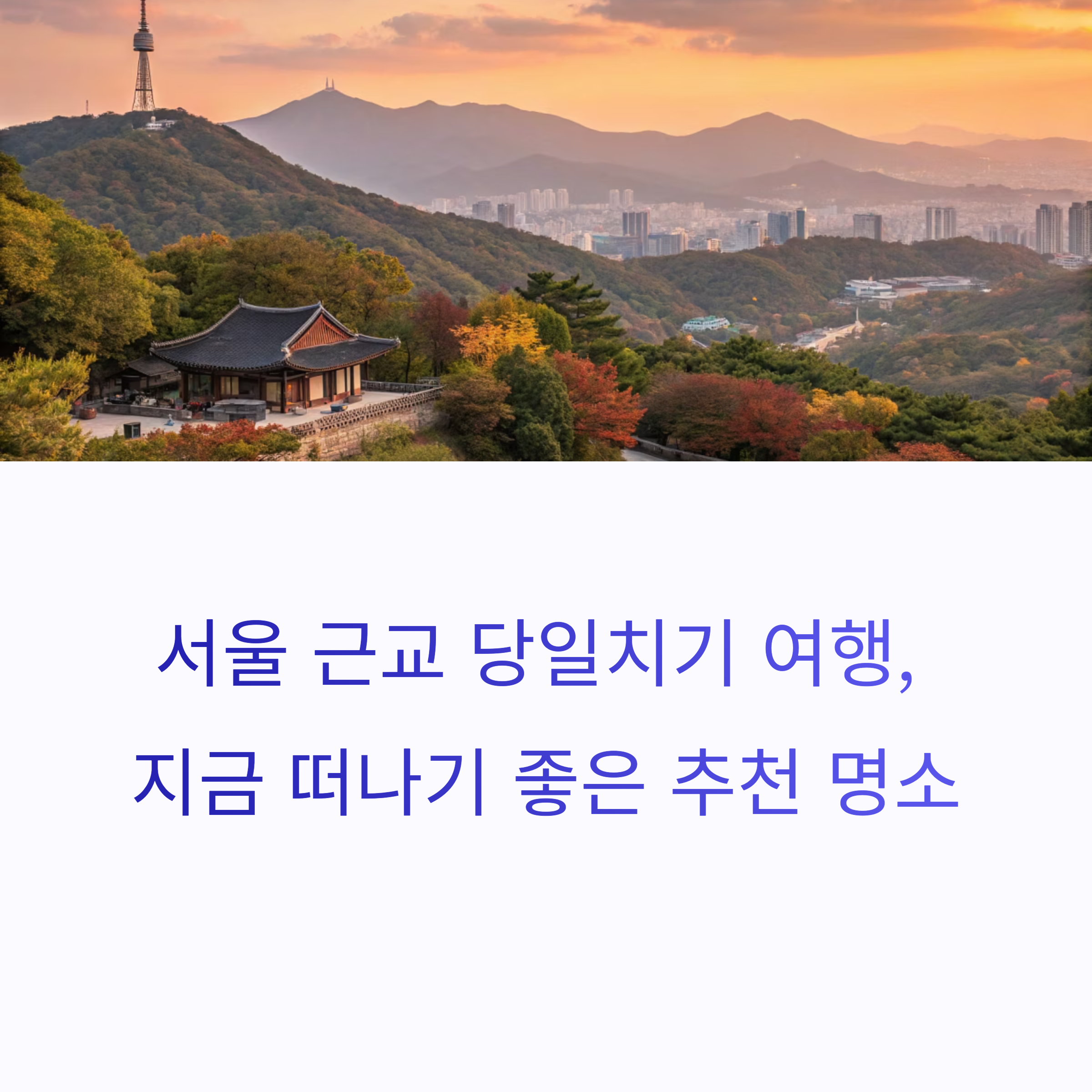 서울 근교 당일치기 여행, 지금 떠나기 딱 좋은 추천 명소