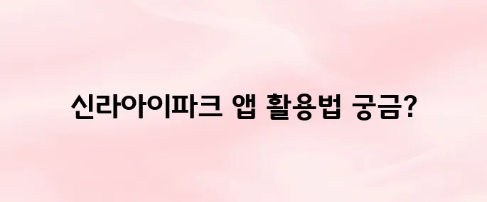 신라아이파크면세점 앱 다운로드 및 사용법｜회원가입·적립금·쿠폰까지 한눈에 (2025 최신)