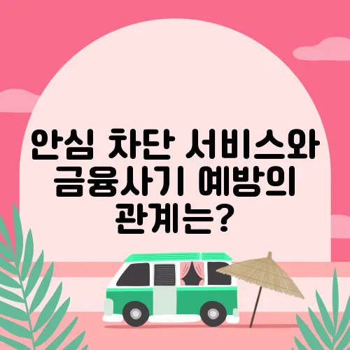 안심 차단 서비스와 금융사기 예방의 관계는?