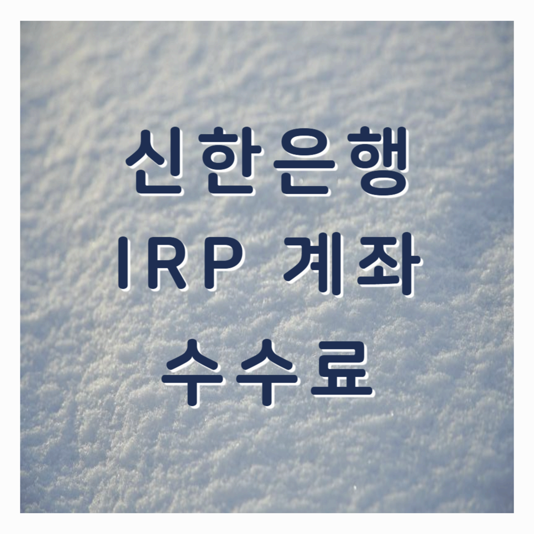신한은행 IRP 계좌 개설 및 해지, 수수료까지!