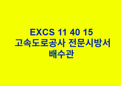 EXCS 11 40 15배수관 한국고속도로공사 전문 시방서