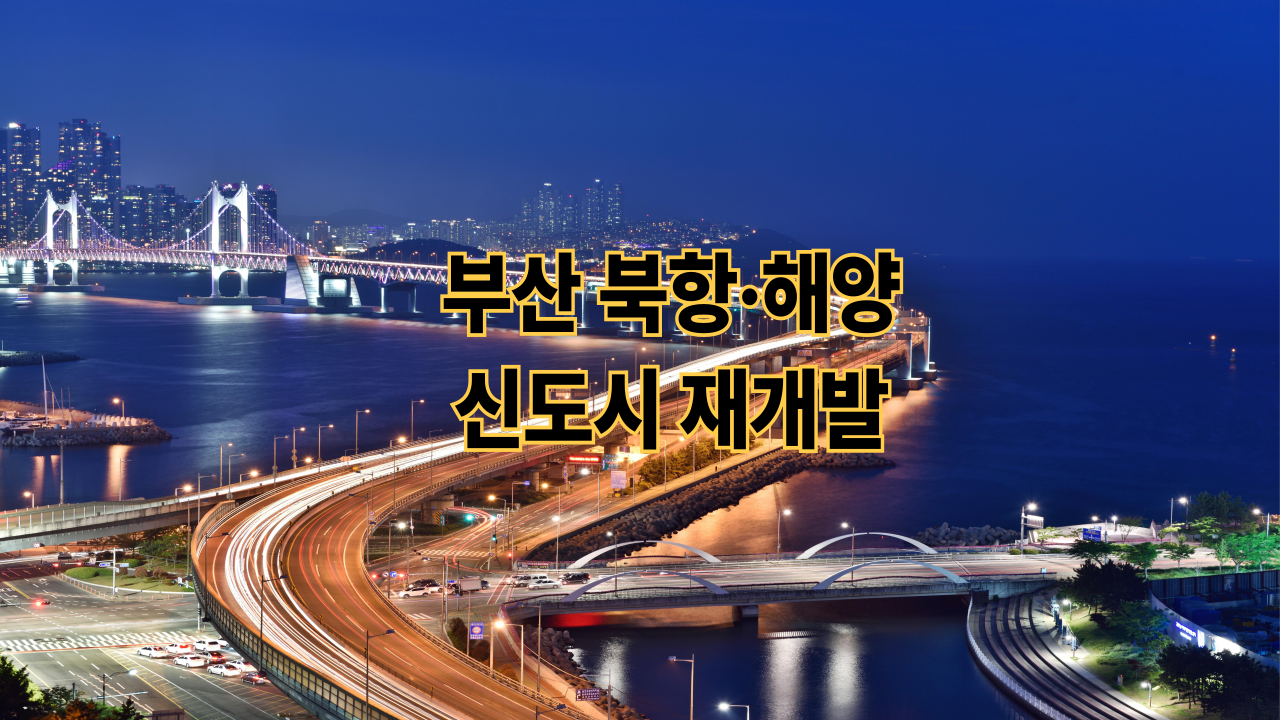 부산 북항·해양신도시 재개발|지역 집값 판도 바꿀 핵심 모멘텀
