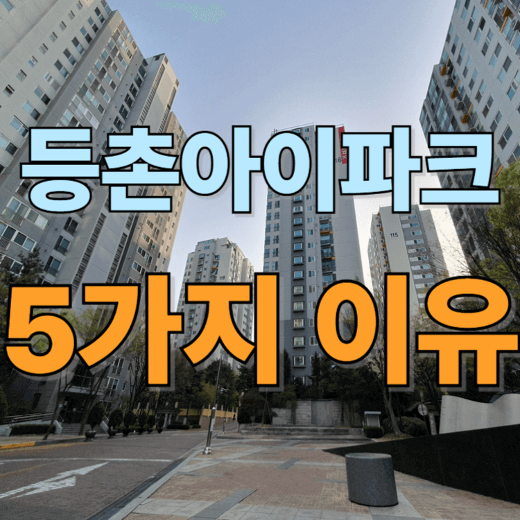 등촌 아이파크, 주민들이 이곳을 사랑하는 5가지 이유