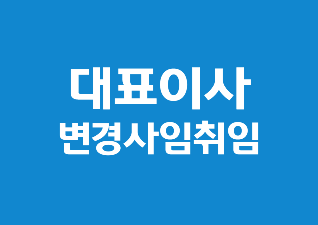 법인 대표이사 변경, 사임, 취임 절차 완벽 가이드