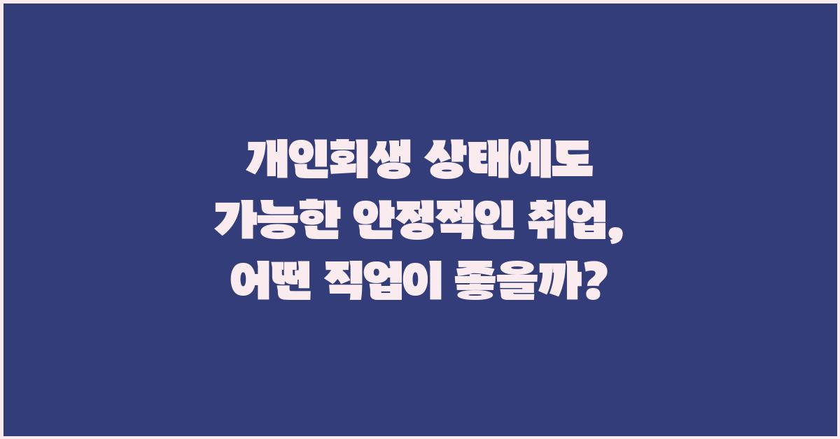 개인회생 상태에도 가능한 안정적인 취업