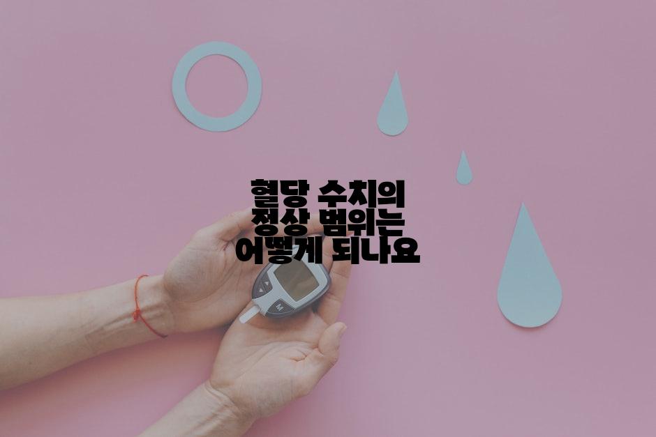 혈당 수치의 정상 범위는 어떻게 되나요