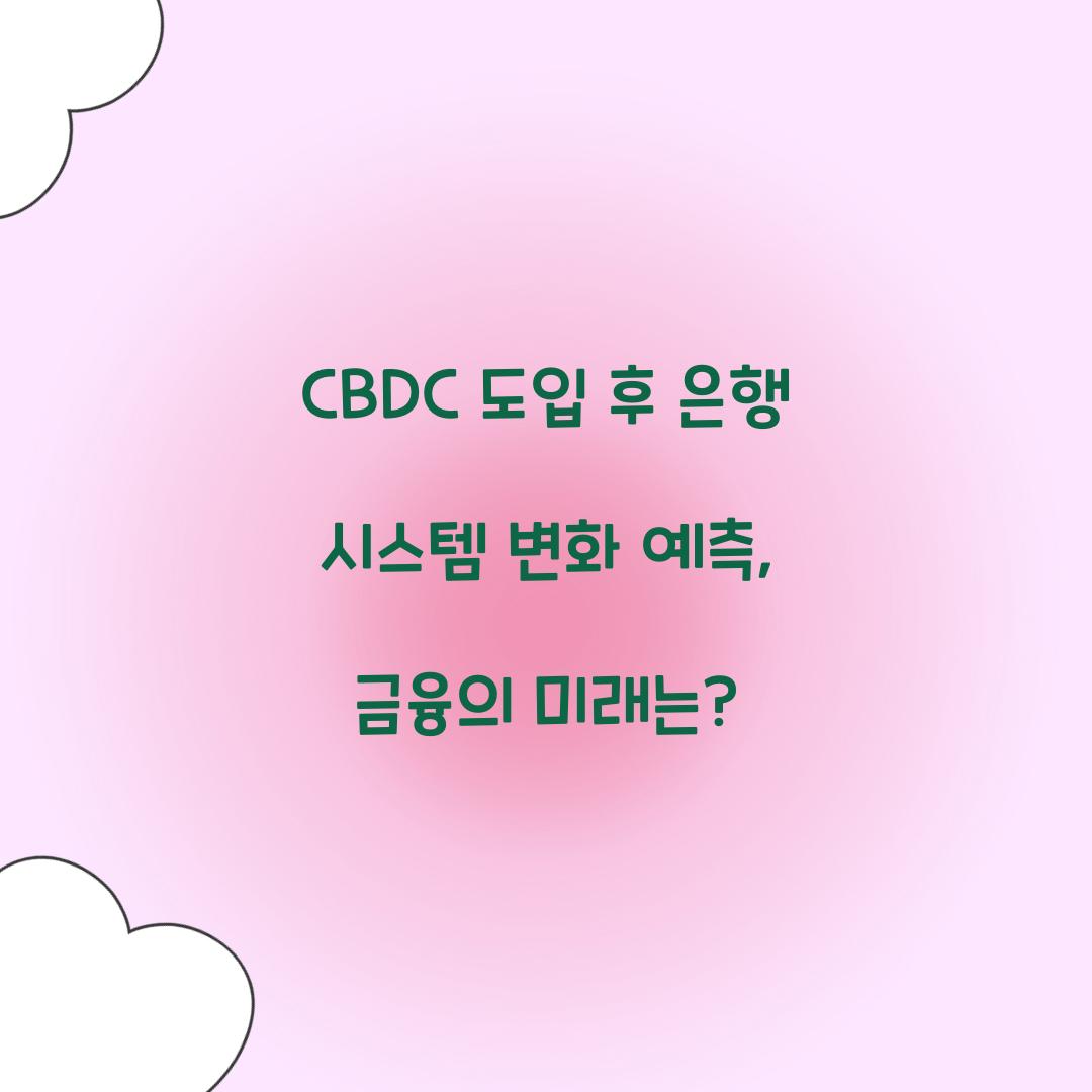 CBDC 도입 후 은행 시스템 변화 예측